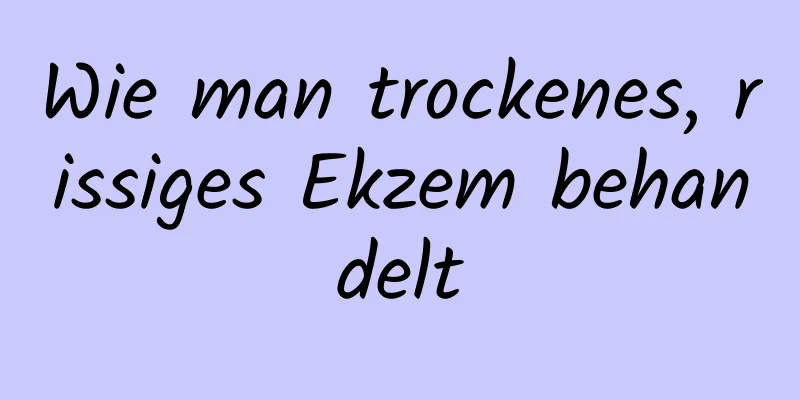 Wie man trockenes, rissiges Ekzem behandelt