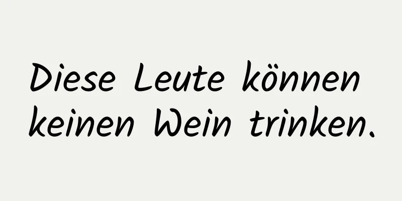 Diese Leute können keinen Wein trinken.