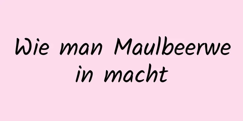 Wie man Maulbeerwein macht