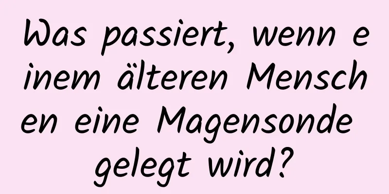 Was passiert, wenn einem älteren Menschen eine Magensonde gelegt wird?