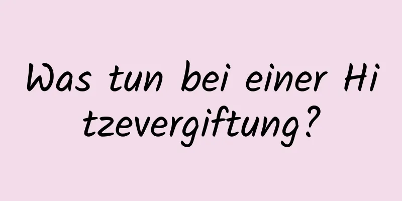 Was tun bei einer Hitzevergiftung?