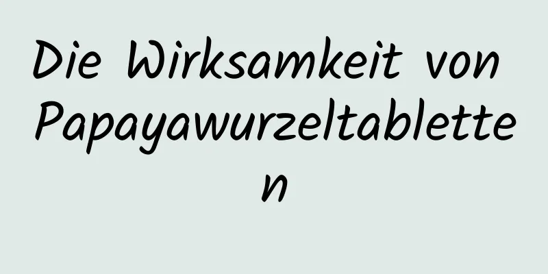 Die Wirksamkeit von Papayawurzeltabletten