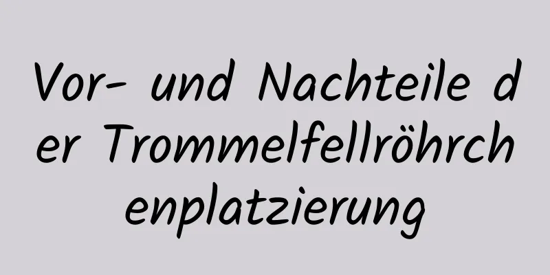 Vor- und Nachteile der Trommelfellröhrchenplatzierung