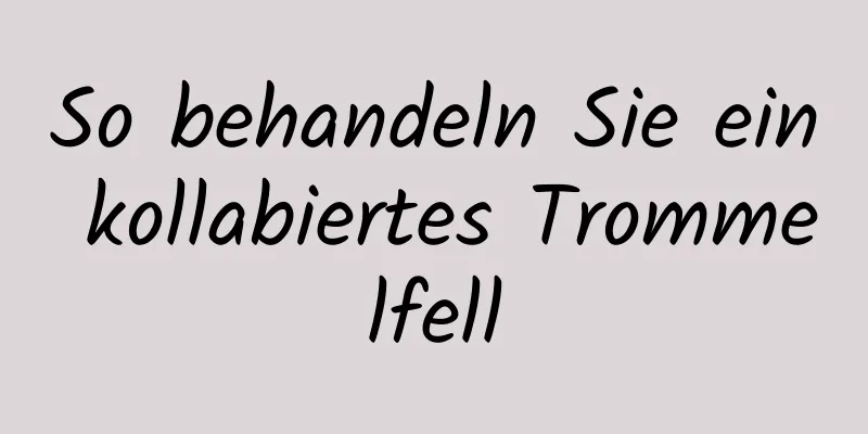 So behandeln Sie ein kollabiertes Trommelfell