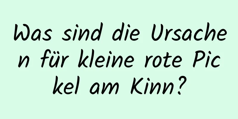 Was sind die Ursachen für kleine rote Pickel am Kinn?