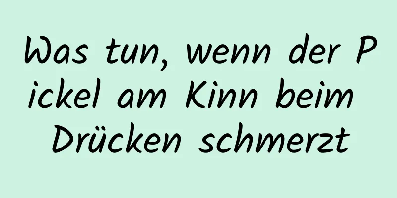 Was tun, wenn der Pickel am Kinn beim Drücken schmerzt