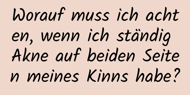 Worauf muss ich achten, wenn ich ständig Akne auf beiden Seiten meines Kinns habe?