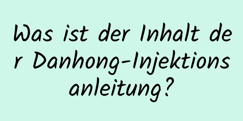 Was ist der Inhalt der Danhong-Injektionsanleitung?