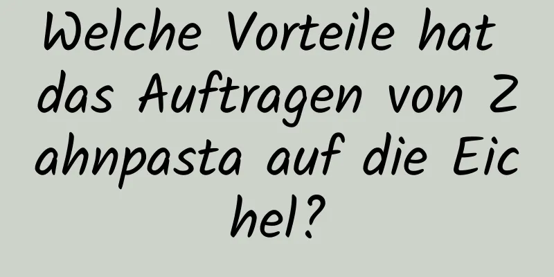 Welche Vorteile hat das Auftragen von Zahnpasta auf die Eichel?