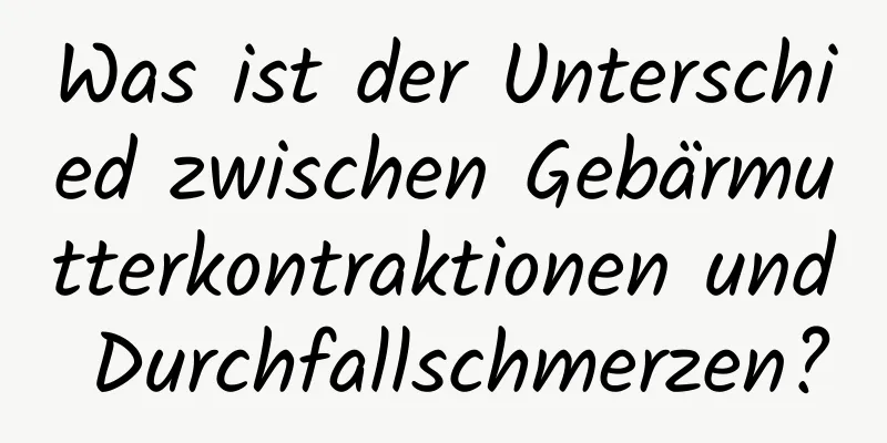 Was ist der Unterschied zwischen Gebärmutterkontraktionen und Durchfallschmerzen?