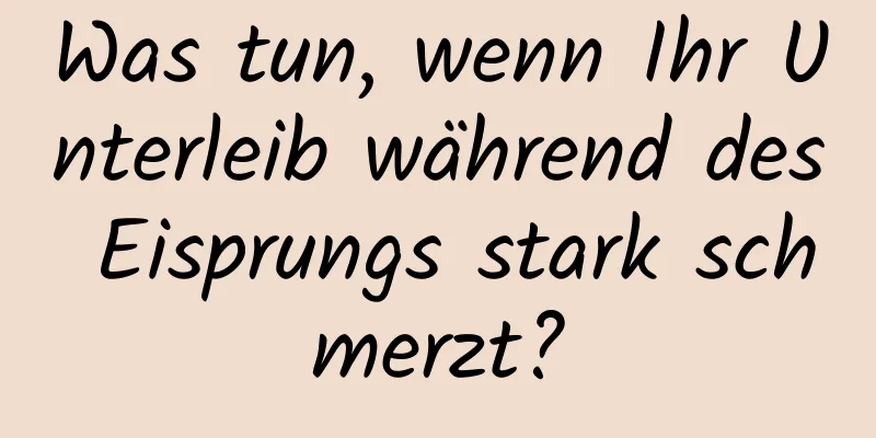 Was tun, wenn Ihr Unterleib während des Eisprungs stark schmerzt?