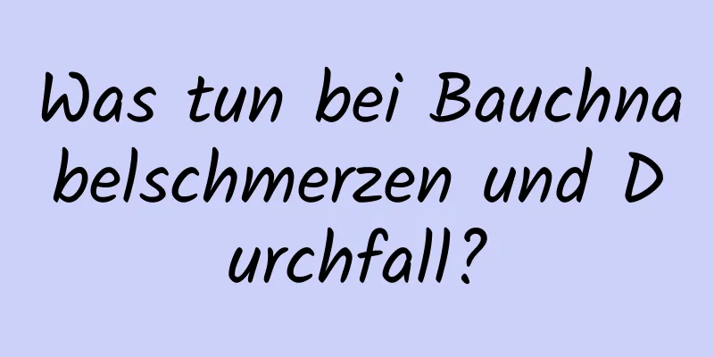 Was tun bei Bauchnabelschmerzen und Durchfall?