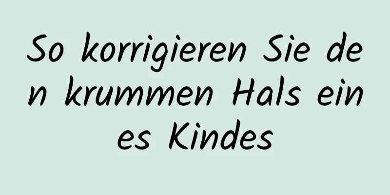 So korrigieren Sie den krummen Hals eines Kindes