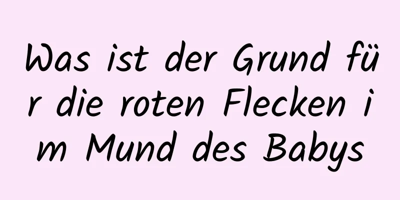 Was ist der Grund für die roten Flecken im Mund des Babys