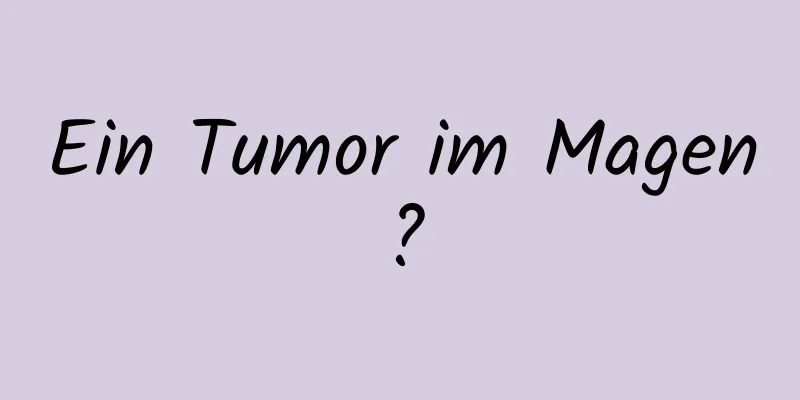 Ein Tumor im Magen?