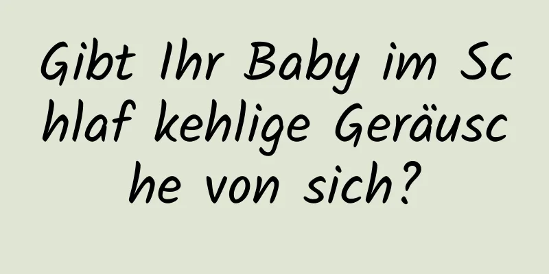 Gibt Ihr Baby im Schlaf kehlige Geräusche von sich?