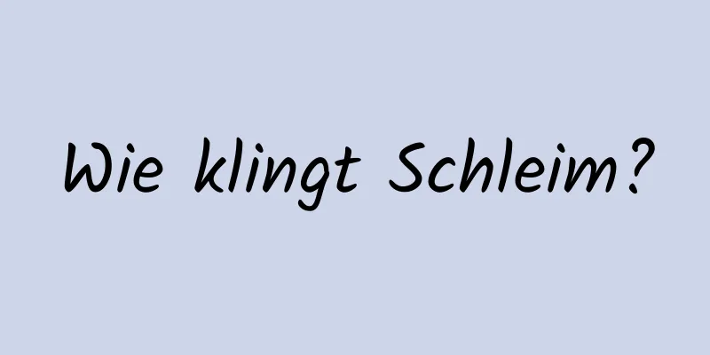 Wie klingt Schleim?