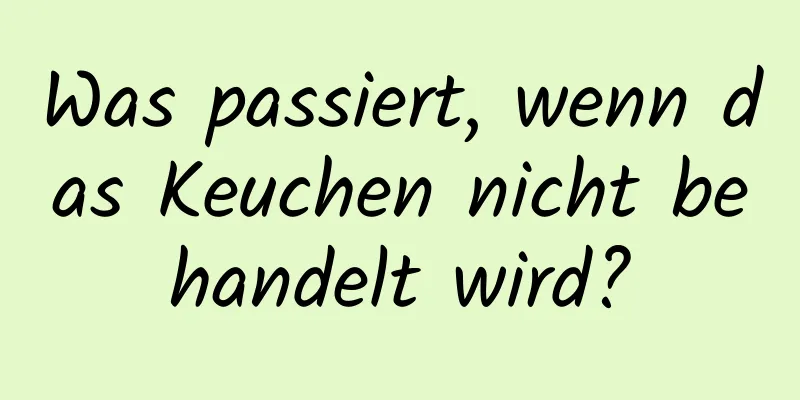 Was passiert, wenn das Keuchen nicht behandelt wird?