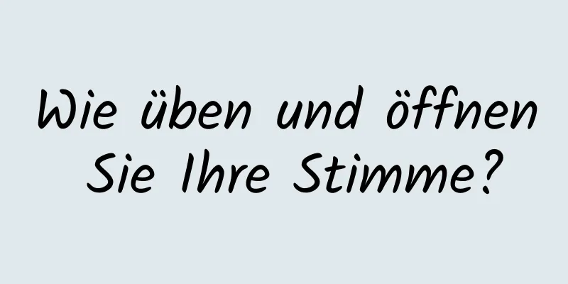 Wie üben und öffnen Sie Ihre Stimme?