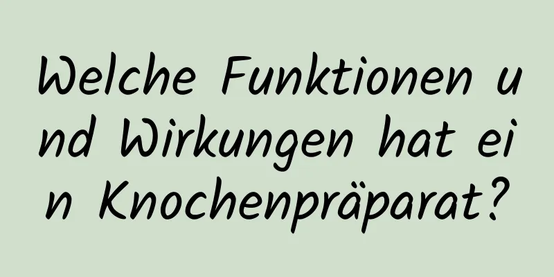 Welche Funktionen und Wirkungen hat ein Knochenpräparat?