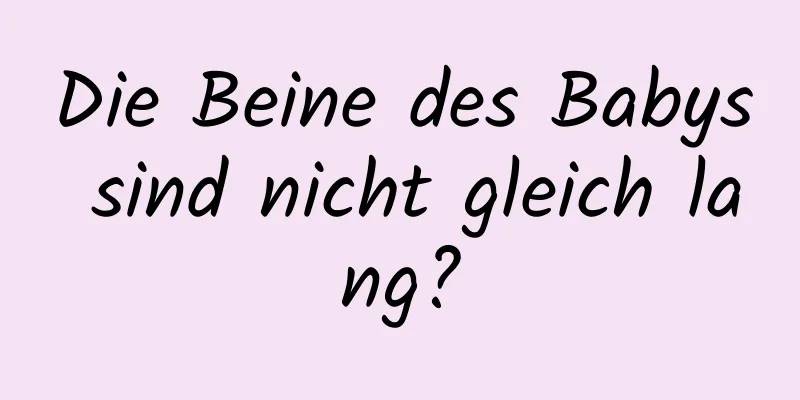 Die Beine des Babys sind nicht gleich lang?