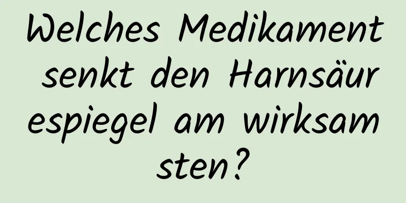 Welches Medikament senkt den Harnsäurespiegel am wirksamsten?