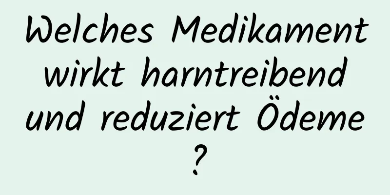 Welches Medikament wirkt harntreibend und reduziert Ödeme?