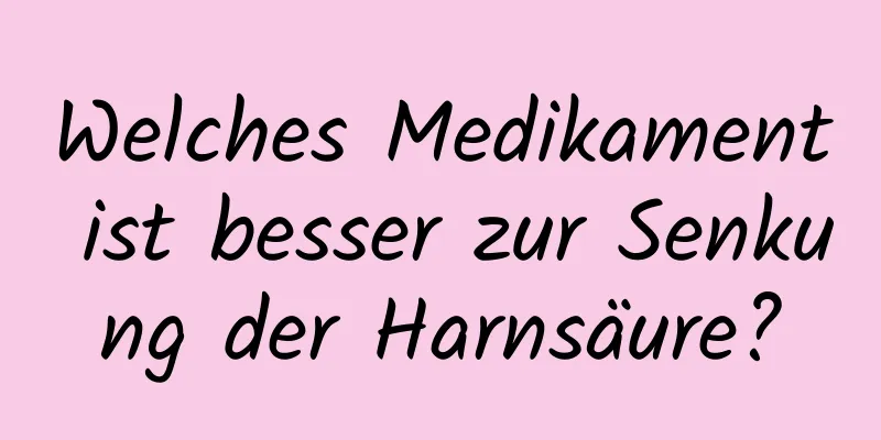 Welches Medikament ist besser zur Senkung der Harnsäure?