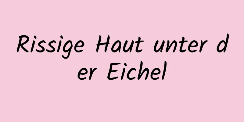 Rissige Haut unter der Eichel