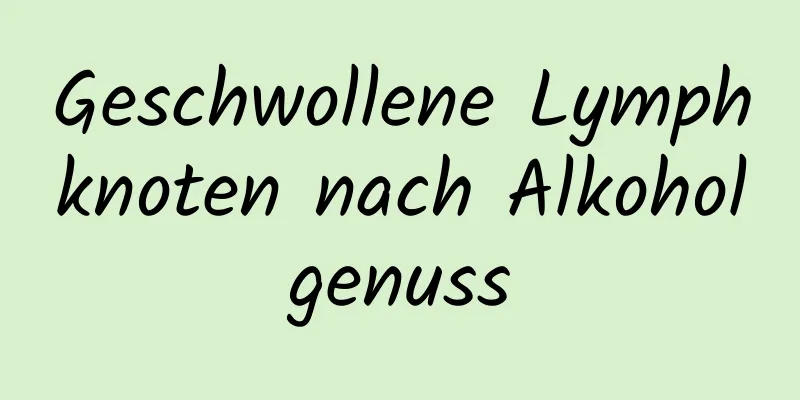 Geschwollene Lymphknoten nach Alkoholgenuss