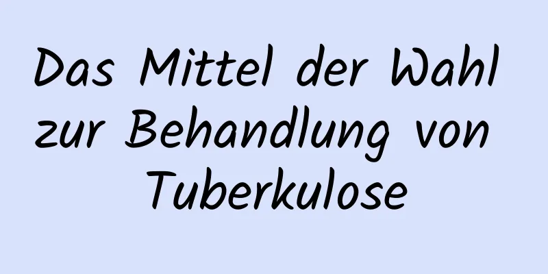 Das Mittel der Wahl zur Behandlung von Tuberkulose