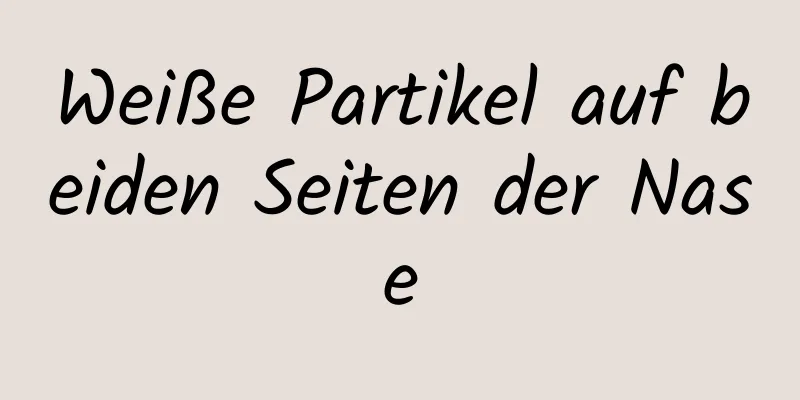 Weiße Partikel auf beiden Seiten der Nase