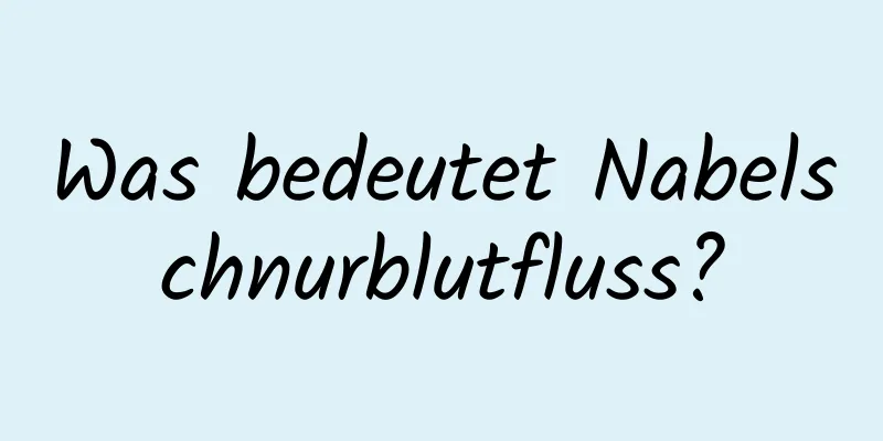 Was bedeutet Nabelschnurblutfluss?