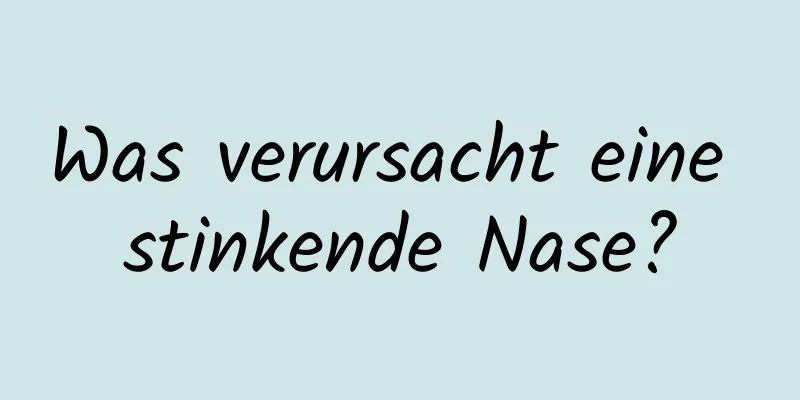 Was verursacht eine stinkende Nase?