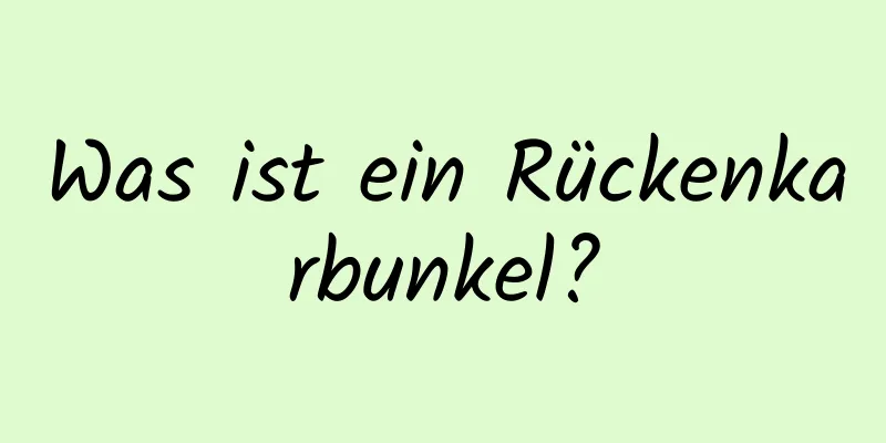 Was ist ein Rückenkarbunkel?