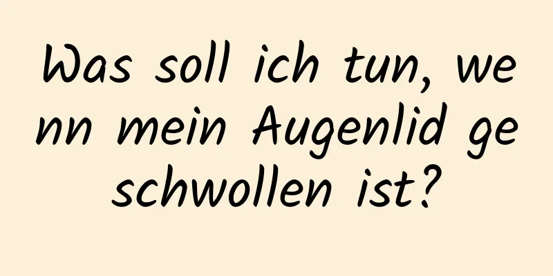 Was soll ich tun, wenn mein Augenlid geschwollen ist?