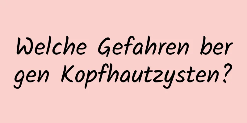 Welche Gefahren bergen Kopfhautzysten?