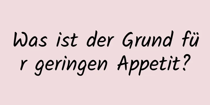 Was ist der Grund für geringen Appetit?