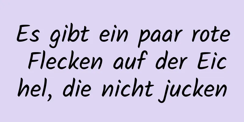 Es gibt ein paar rote Flecken auf der Eichel, die nicht jucken