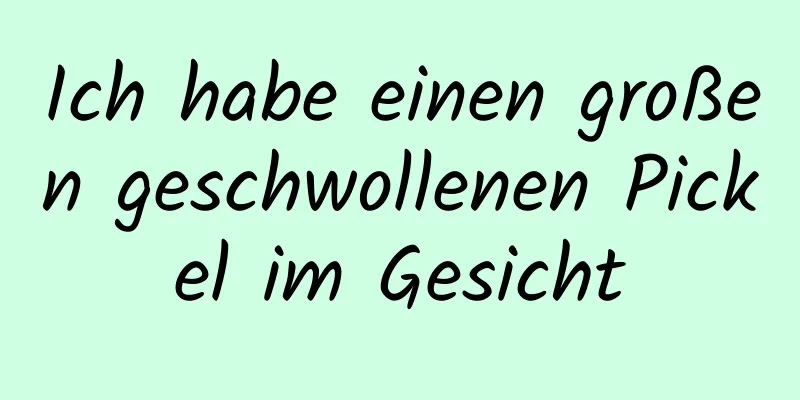 Ich habe einen großen geschwollenen Pickel im Gesicht