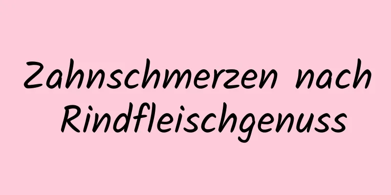 Zahnschmerzen nach Rindfleischgenuss