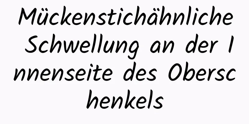 Mückenstichähnliche Schwellung an der Innenseite des Oberschenkels