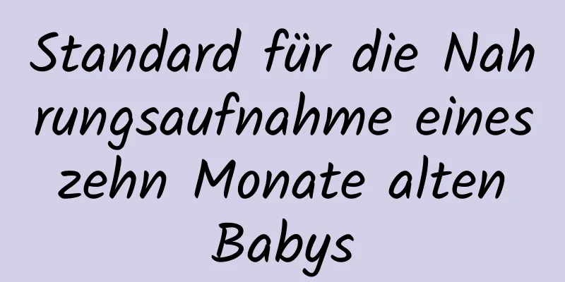 Standard für die Nahrungsaufnahme eines zehn Monate alten Babys