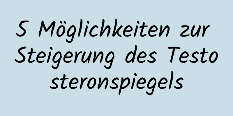 5 Möglichkeiten zur Steigerung des Testosteronspiegels