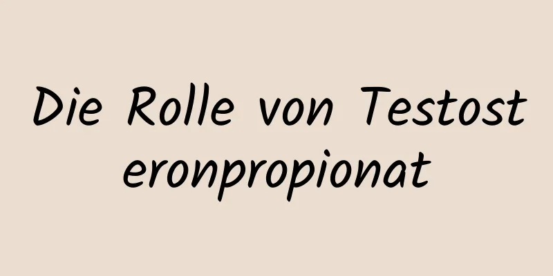 Die Rolle von Testosteronpropionat