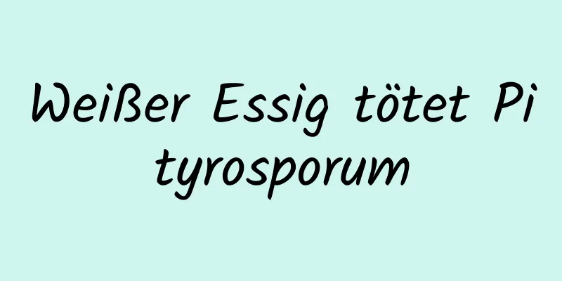 Weißer Essig tötet Pityrosporum