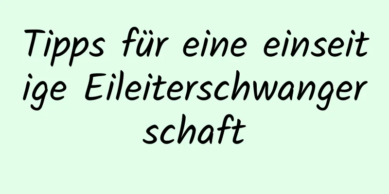 Tipps für eine einseitige Eileiterschwangerschaft