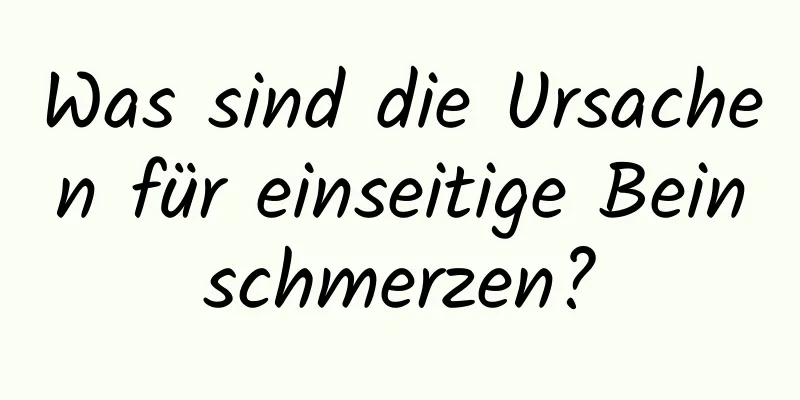 Was sind die Ursachen für einseitige Beinschmerzen?