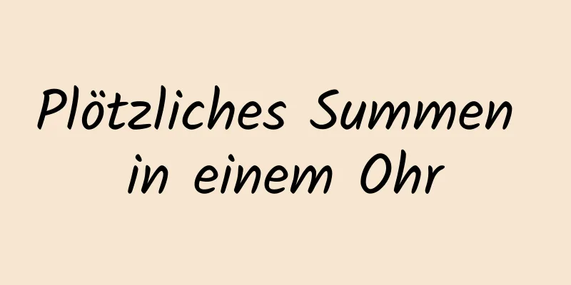 Plötzliches Summen in einem Ohr