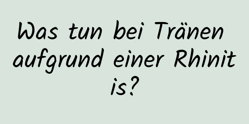 Was tun bei Tränen aufgrund einer Rhinitis?